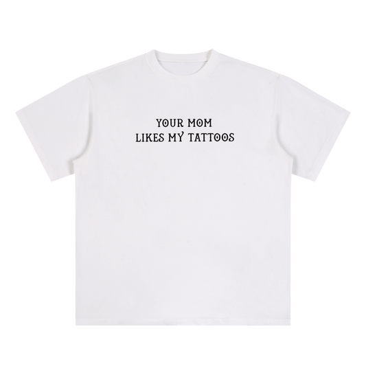 White Cotton Tee - "Your Mom Likes My Tattoos"