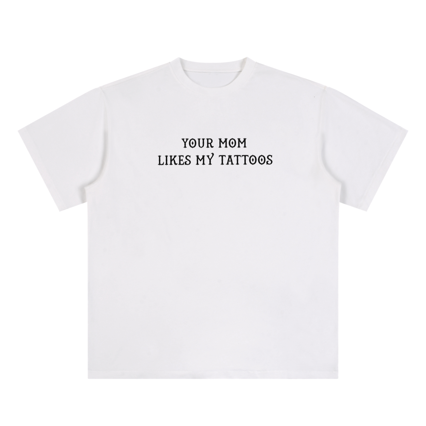 White Cotton Tee - "Your Mom Likes My Tattoos"